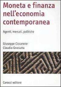 Moneta e finanza nell'economia contemporanea. Agenti, mercati, politiche - Giuseppe Ciccarone,Claudio Gnesutta - copertina