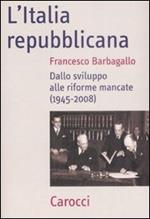 L' Italia repubblicana. Dallo sviluppo alle riforme mancate (1945-2008)