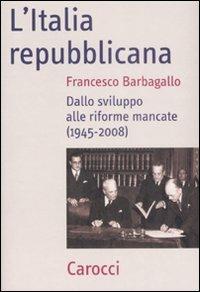 L'Italia repubblicana. Dallo sviluppo alle riforme mancate (1945-2008) - Francesco Barbagallo - copertina