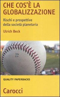 Che cos'è la globalizzazione. Rischi e prospettive della società planetaria - Ulrich Beck - copertina