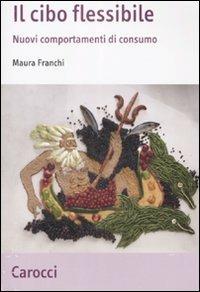 Il cibo flessibile. Nuovi comportamenti di consumo - Maura Franchi - copertina