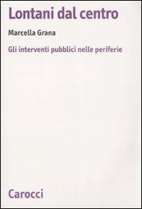 Lontani dal centro. Gli interventi pubblici nelle periferie -  Marcella Grana - copertina