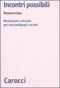 Incontri possibili. Mediazione culturale e pedagogia sociale -  Rosanna Cima - copertina