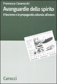 Avanguardie dello spirito. Il fascismo e la propaganda culturale all'estero -  Francesca Cavarocchi - copertina