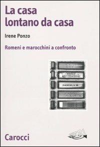 La casa lontano da casa. Romeni e marocchini a confronto -  Irene Ponzo - copertina