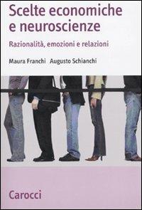Scelte economiche e neuroscienze. Razionalità, emozioni e relazioni -  Maura Franchi, Augusto Schianchi - copertina