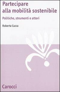 La mobilità sostenibile. Politiche, strumenti e attori -  Roberta Cucca - copertina