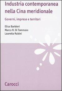 Industria contemporanea nella Cina meridionale. Governi, imprese e territori - Elisa Barbieri,Marco R. Di Tommaso,Lauretta Rubini - copertina