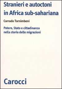 Libro Stranieri e autoctoni in Africa sub-sahariana. Potere, Stato e cittadinanza nella storia delle migrazioni Corrado Tornimbeni