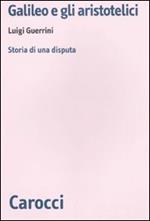 Galileo e gli aristotelici. Storia di una disputa