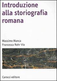 Introduzione alla storiografia romana - Massimo Manca,Francesca Rohr Vio - copertina