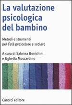 La valutazione psicologica del bambino. Metodi e strumenti per l'età prescolare e scolare