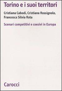 Torino e i suoi territori. Scenari competitivi e coesivi in Europa -  Cristiana Cabodi, Cristiana Rossignolo, Francesca S. Rota - copertina