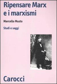 Ripensare Marx e i marxismi. Studi e saggi - Marcello Musto - copertina