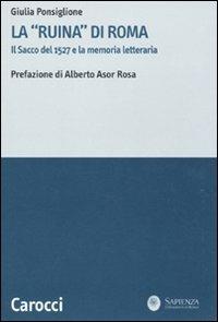 La «ruina» di Roma. Il sacco del 1527 e la memoria letteraria - Giulia Ponsiglione - copertina