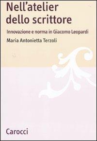 Nell'atelier dello scrittore. Innovazione e norma in Leopardi -  Maria Antonietta Terzoli - copertina