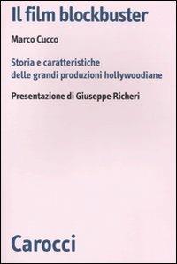 Il film blockbuster. Storia e caratteristiche delle grandi produzioni hollywoodiane - Marco Cucco - copertina