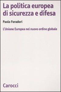 La politica europea di sicurezza e difesa. L'Unione Europea nel nuovo ordine globale - Paolo Foradori - copertina