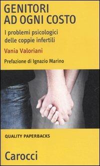 Genitori ad ogni costo. I problemi psicologici delle coppie infertili -  Vania Valoriani - copertina