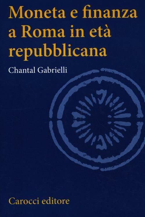 Moneta e finanza a Roma in età repubblicana - Chantal Gabrielli - copertina
