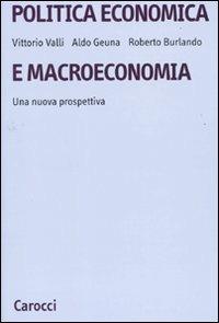 Politica economica e macroeconomia. Una nuova prospettiva - Roberto Burlando,Aldo Geuna,Vittorio Valli - copertina