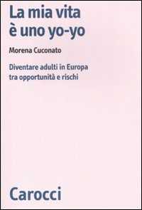 Libro La mia vita è uno yo-yo. Diventare adulti in Europa tra opportunità e rischi Morena Cuconato