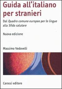 Guida all'italiano per stranieri. Dal Quadro comune europeo per le lingue alla Sfida salutare - Massimo Vedovelli - copertina