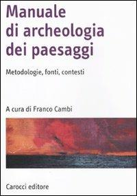 Manuale di archeologia dei paesaggi. Metodologie, fonti, contesti - copertina