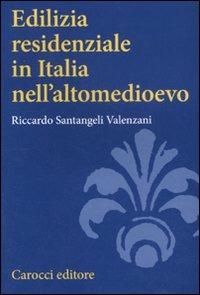 Edilizia residenziale in Italia nell'altomedioevo - Riccardo Santangeli Valenzani - copertina