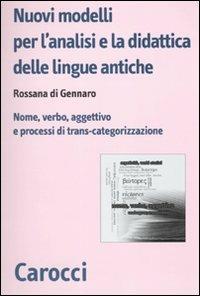 Nuovi modelli per l'analisi e la didattica delle lingue antiche. Nome, verbo, aggettivo e processi di trans-categorizzazione - Rossana Di Gennaro - copertina