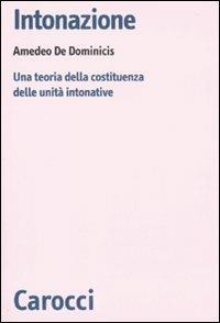 Intonazione. Una teoria della costituenza delle unità intonative -  Amedeo De Dominicis - copertina
