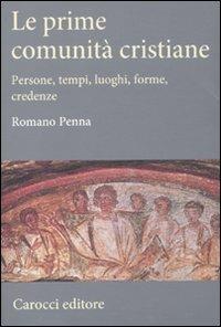 Le prime comunità cristiane. Persone, tempi, luoghi, forme, credenze - Romano Penna - copertina