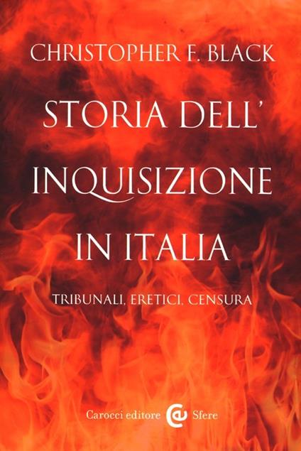 Storia dell'Inquisizione in Italia. Tribunali, eretici, censura - Christopher F. Black - copertina
