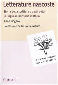 Letterature nascoste. Storia della scrittura e degli autori in lingua minoritaria in Italia -  Anna Bogaro - copertina