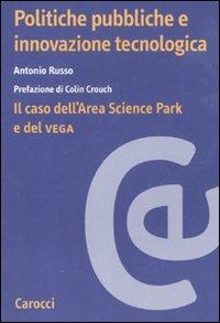Politiche pubbliche e innovazione tecnologica. Il caso dell'Area Scienze Park e del Vega -  Antonio Russo - copertina