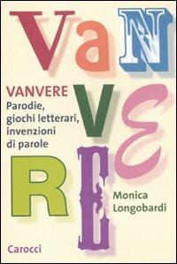 Vanvere. Parodie, giochi letterari, invenzioni di parole -  Monica Longobardi - copertina