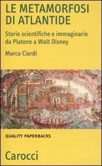 Le metamorfosi di Atlantide. Storie scientifiche e immaginarie da Plattone a Walt Disney - Marco Ciardi - copertina