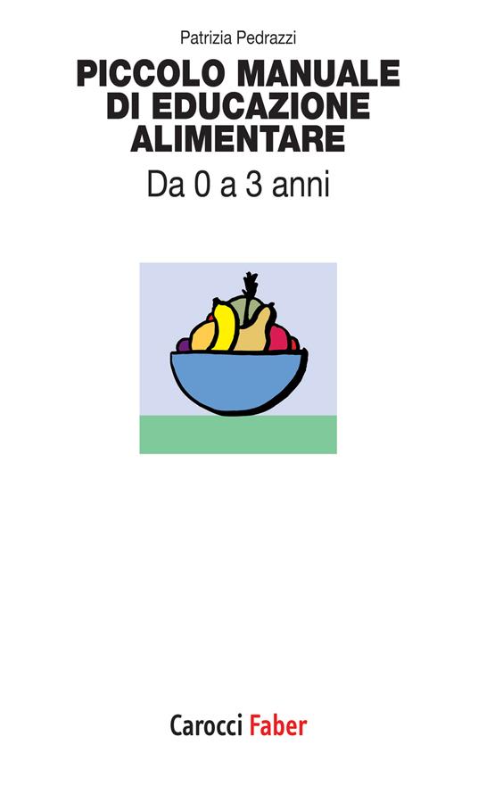 Piccolo manuale di educazione alimentare. Da 0 a 3 anni - Patrizia Pedrazzi - ebook