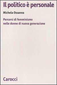 Il politico è personale. Percorsi di femminismo nelle donne di nuova generazione -  Michela Ossanna - copertina