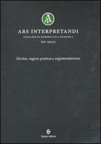 Ars interpretandi. Vol. 15: Diritto, ragion pratica e argomentazione. - copertina