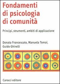 Fondamenti di psicologia di comunità. Principi, strumenti, ambiti di applicazione - Donata Francescato,Manuela Tomai,Guido Ghirelli - copertina