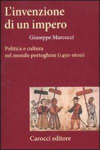 L'invenzione di un impero. Politica e cultura nel mondo portoghese (1450-1600) - Giuseppe Marcocci - copertina