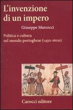 L' invenzione di un impero. Politica e cultura nel mondo portoghese (1450-1600)
