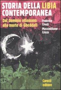 Storia della Libia contemporanea. Dal dominio ottomano alla morte di Gheddafi - Federico Cresti,Massimiliano Cricco - copertina