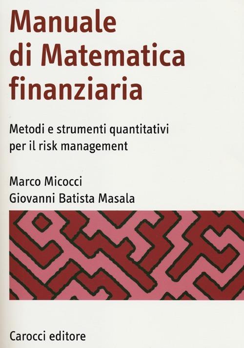 Manuale di matematica finanziaria. Metodi e strumenti quantitativi per il  risk management - Marco Micocci - Giovanni Batista Masala - - Libro -  Carocci - Manuali universitari