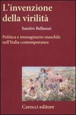 L'invenzione della virilità. Politica e immaginario maschile nell'Italia contemporanea