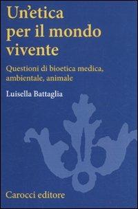 Un'etica per il mondo vivente. Questioni di bioetica medica, ambientale, animale - Luisella Battaglia - copertina