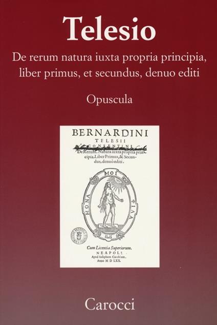 De rerum natura iuxta propria principia, liber primus, et secundus, denuo editi (rist. anast.) -  Bernardino Telesio - copertina