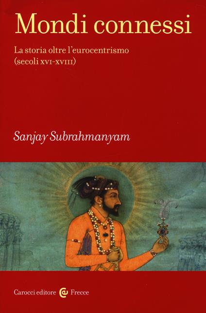 Mondi connessi. La storia oltre l'eurocentrismo (secoli XVI-XVIII) - Sanjay Subrahmanyam - copertina