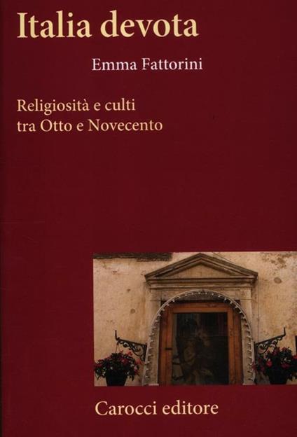 Italia devota. Religiosità e culti tra Otto e Novecento - Emma Fattorini - copertina
